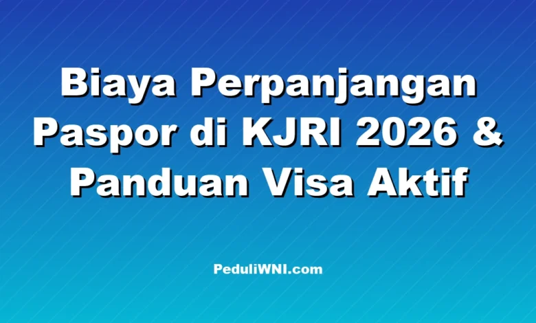 Biaya Perpanjangan Paspor di KJRI 2026 & Panduan Visa Aktif